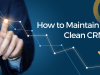 How to Maintain a Clean CRM