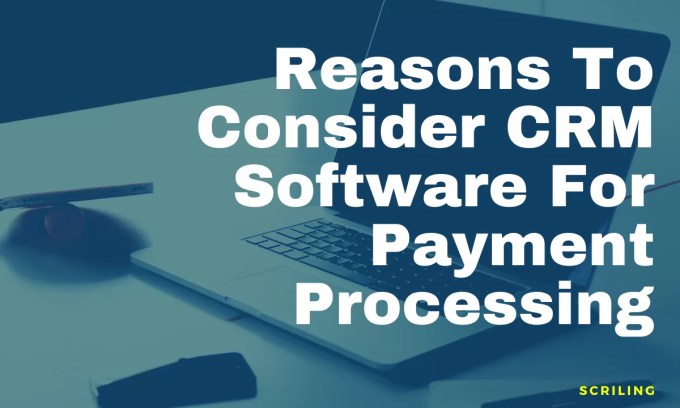 Reasons To Consider CRM Software For Payment Processing Scriling 2